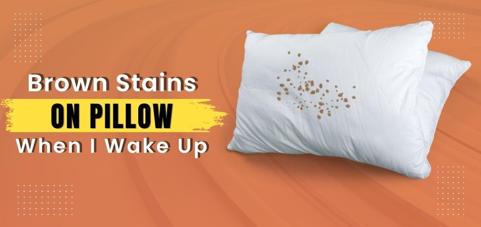 Brown Stains on Pillow When I Wake Up