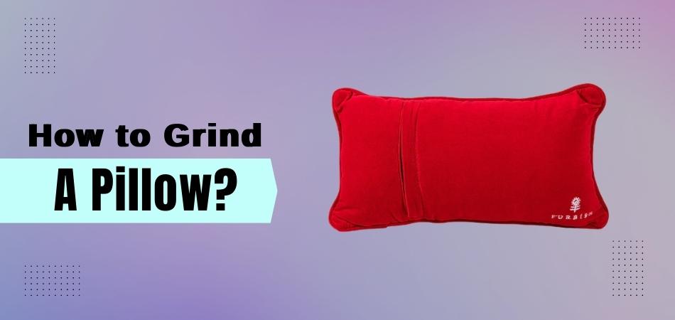 How to Grind a Pillow