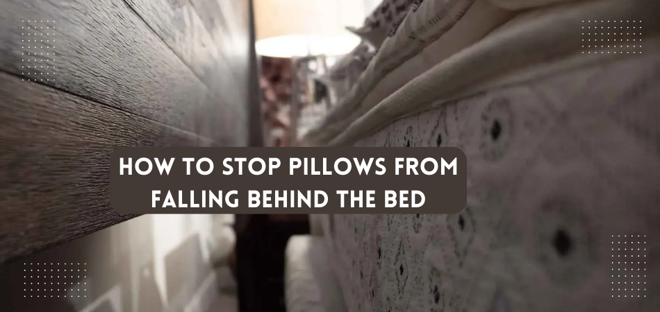 How to Stop Pillows From Falling Behind the Bed