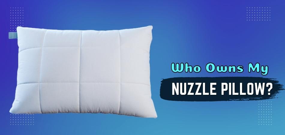 Who Owns My Nuzzle Pillow