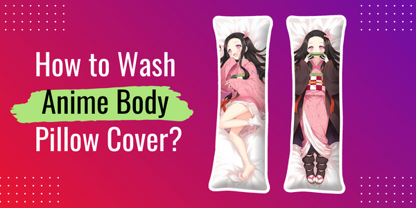 How to Wash Anime Body Pillow Cover
